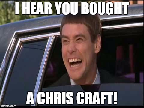 Chris Craft | I HEAR YOU BOUGHT; A CHRIS CRAFT! | image tagged in boats | made w/ Imgflip meme maker