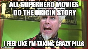 ALL SUPERHERO MOVIES DO THE ORIGIN STORY I FEEL LIKE I'M TAKING CRAZY PILLS | made w/ Imgflip meme maker