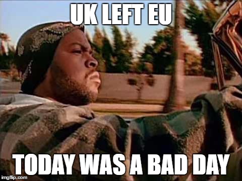 Today Was A Good Day | UK LEFT EU; TODAY WAS A BAD DAY | image tagged in memes,today was a good day | made w/ Imgflip meme maker