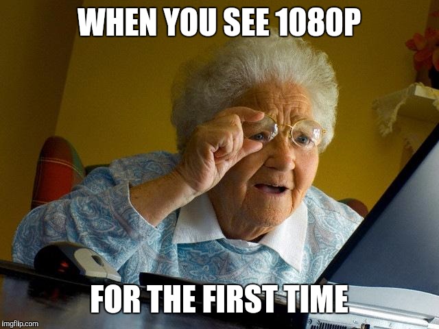 Grandma Finds The Internet | WHEN YOU SEE 1080P; FOR THE FIRST TIME | image tagged in memes,grandma finds the internet | made w/ Imgflip meme maker