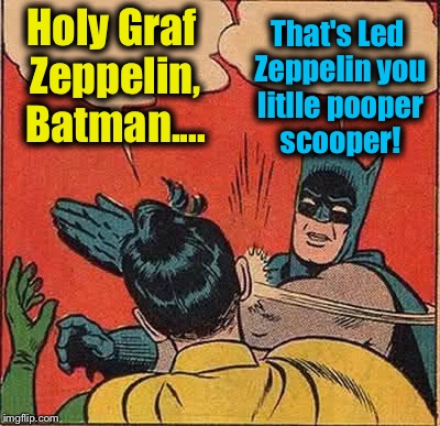 Batman Slapping Robin | Holy Graf Zeppelin, Batman.... That's Led Zeppelin you litlle pooper scooper! | image tagged in memes,batman slapping robin,funny,evilmandoevil | made w/ Imgflip meme maker