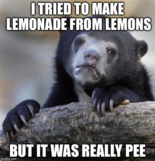 I TRIED TO MAKE LEMONADE FROM LEMONS BUT IT WAS REALLY PEE | made w/ Imgflip meme maker