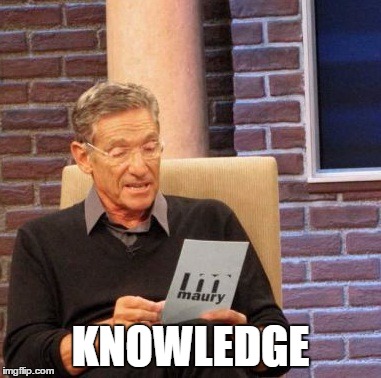 Maury Lie Detector | KNOWLEDGE | image tagged in memes,maury lie detector | made w/ Imgflip meme maker