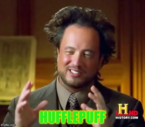 Ancient Aliens Meme | HUFFLEPUFF | image tagged in memes,ancient aliens | made w/ Imgflip meme maker