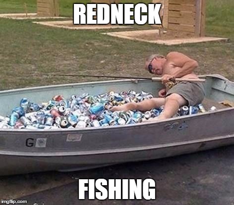 Fishing & drinking | REDNECK; FISHING | image tagged in fishing  drinking | made w/ Imgflip meme maker