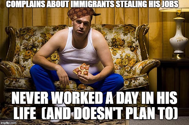 Whats wrong with the UK | COMPLAINS ABOUT IMMIGRANTS STEALING HIS JOBS; NEVER WORKED A DAY IN HIS LIFE 
(AND DOESN'T PLAN TO) | image tagged in england,benifits,hot,true,leave,europe | made w/ Imgflip meme maker