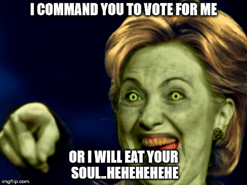 witch hilary | I COMMAND YOU TO VOTE FOR ME; OR I WILL EAT YOUR SOUL..HEHEHEHEHE | image tagged in hillary clinton | made w/ Imgflip meme maker
