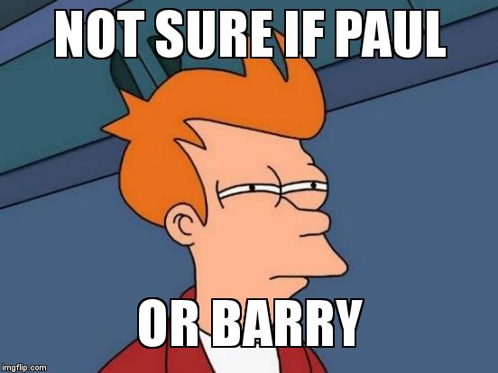 Futurama Fry Meme | NOT SURE IF PAUL OR BARRY | image tagged in memes,futurama fry | made w/ Imgflip meme maker