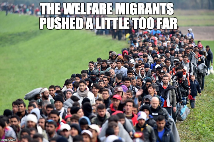 muslim-welfare-migrants | THE WELFARE MIGRANTS PUSHED A LITTLE TOO FAR | image tagged in muslim-welfare-migrants | made w/ Imgflip meme maker