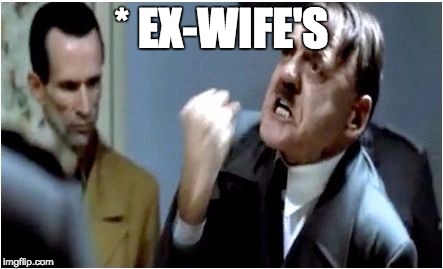 Hitler Grammar Nazi | * EX-WIFE'S | image tagged in hitler grammar nazi | made w/ Imgflip meme maker