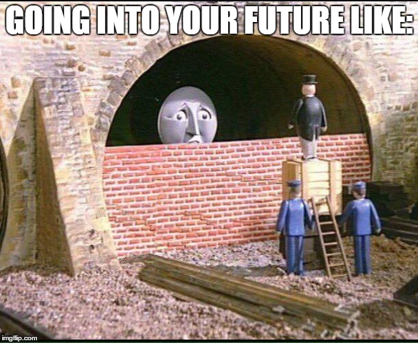 GOING INTO YOUR FUTURE LIKE: | image tagged in tag,oh shit thomas | made w/ Imgflip meme maker