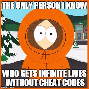Kenny Konami | THE ONLY PERSON I KNOW; WHO GETS INFINITE LIVES WITHOUT CHEAT CODES | image tagged in kenny,invincible,cheats | made w/ Imgflip meme maker