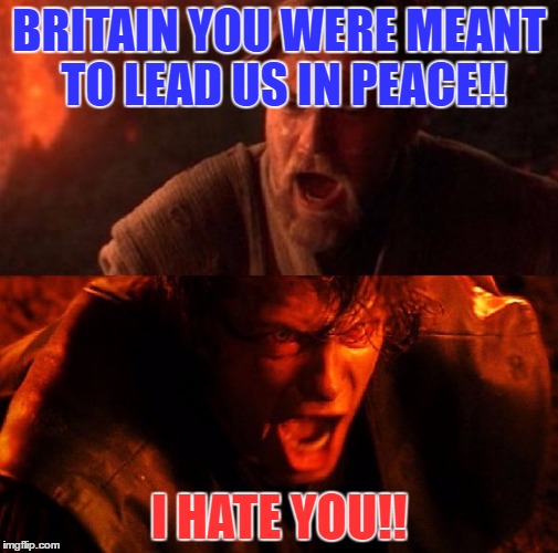 Brexited  | BRITAIN YOU WERE MEANT TO LEAD US IN PEACE!! I HATE YOU!! | image tagged in anakin and obi wan,eu referendum | made w/ Imgflip meme maker
