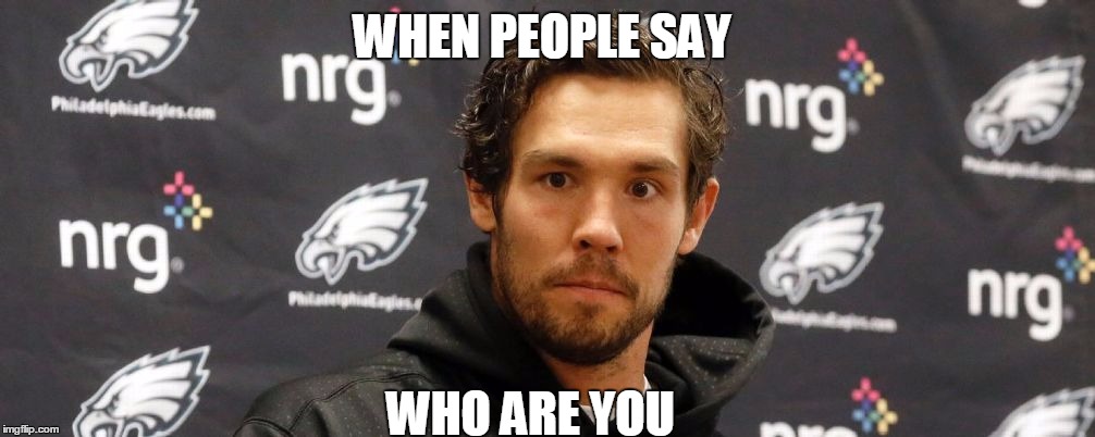 Sam Bradford Huh | WHEN PEOPLE SAY; WHO ARE YOU | image tagged in sam bradford huh | made w/ Imgflip meme maker