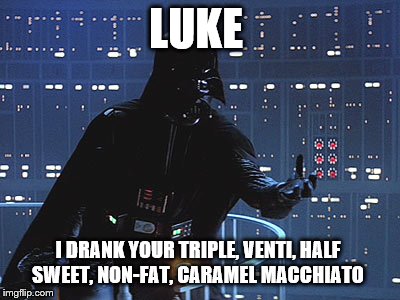 No, NOOOO! It's not true...That's impossible!! | LUKE; I DRANK YOUR TRIPLE, VENTI, HALF SWEET, NON-FAT, CARAMEL MACCHIATO | image tagged in star wars,luke skywalker and darth vader,darth vader,the empire strikes back | made w/ Imgflip meme maker