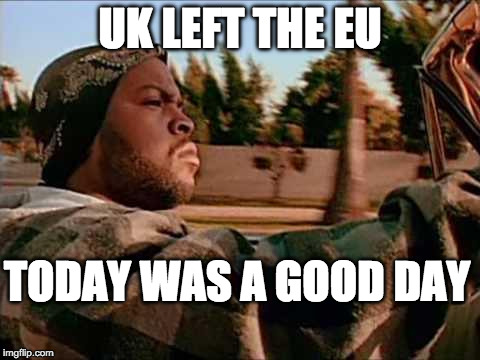 Today Was A Good Day Meme | UK LEFT THE EU; TODAY WAS A GOOD DAY | image tagged in memes,today was a good day | made w/ Imgflip meme maker