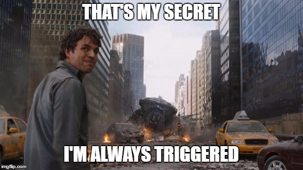 triggered LUL | THAT'S MY SECRET; I'M ALWAYS TRIGGERED | image tagged in hulk | made w/ Imgflip meme maker
