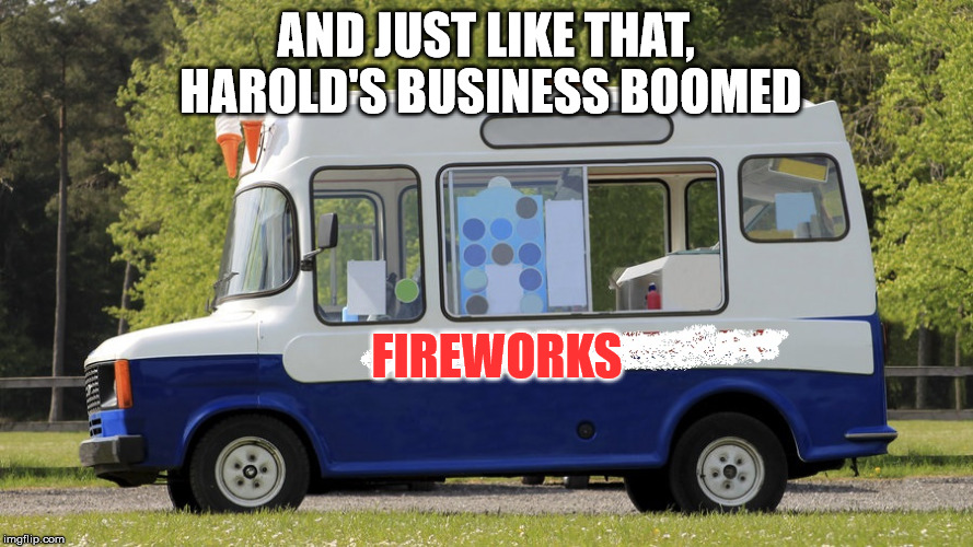 Sales Suddenly Skyrocketed | AND JUST LIKE THAT, HAROLD'S BUSINESS BOOMED; FIREWORKS | image tagged in 4th of july,funny memes | made w/ Imgflip meme maker