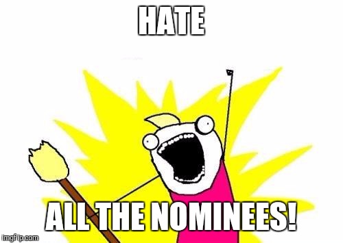 2016 election | HATE; ALL THE NOMINEES! | image tagged in memes,x all the y,election 2016 | made w/ Imgflip meme maker