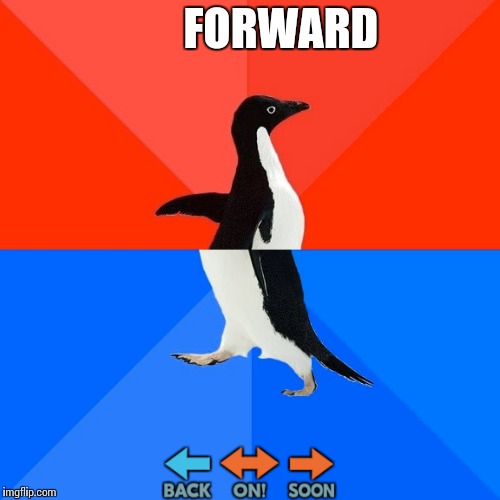 Socially Awesome Awkward Penguin | FORWARD; 🔙🔛🔜 | image tagged in memes,socially awesome awkward penguin | made w/ Imgflip meme maker