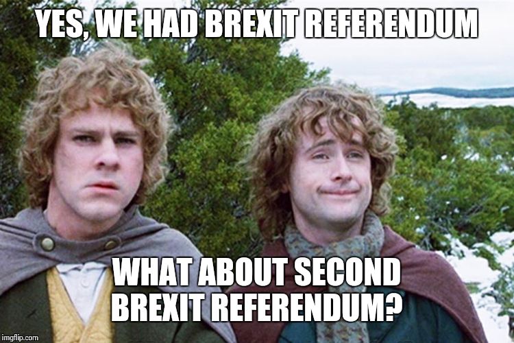 Brussels hobbits be like | YES, WE HAD BREXIT REFERENDUM; WHAT ABOUT SECOND BREXIT REFERENDUM? | image tagged in hobbits | made w/ Imgflip meme maker