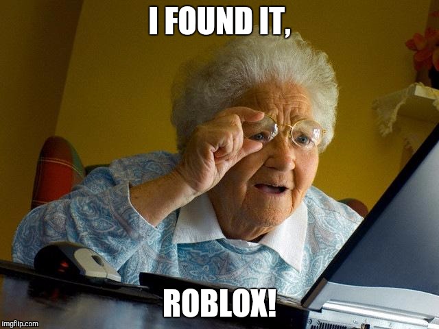 Grandma Finds The Internet Meme | I FOUND IT, ROBLOX! | image tagged in memes,grandma finds the internet | made w/ Imgflip meme maker