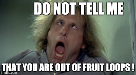 Scary Harry | DO NOT TELL ME; THAT YOU ARE OUT OF FRUIT LOOPS ! | image tagged in memes,scary harry | made w/ Imgflip meme maker