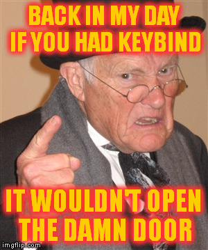 BACK IN MY DAY IF YOU HAD KEYBIND IT WOULDN'T OPEN THE DAMN DOOR | made w/ Imgflip meme maker