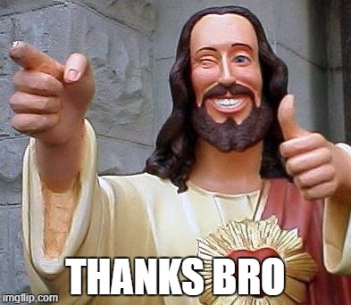 Jesus thanks you | THANKS BRO | image tagged in jesus thanks you | made w/ Imgflip meme maker