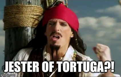Michael Bolton Pirate I lied | JESTER OF TORTUGA?! | image tagged in michael bolton pirate i lied | made w/ Imgflip meme maker