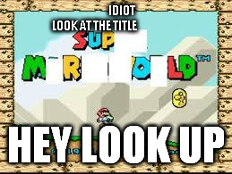 IDIOT                           LOOK AT THE
TITLE; HEY LOOK UP | image tagged in wazzup | made w/ Imgflip meme maker