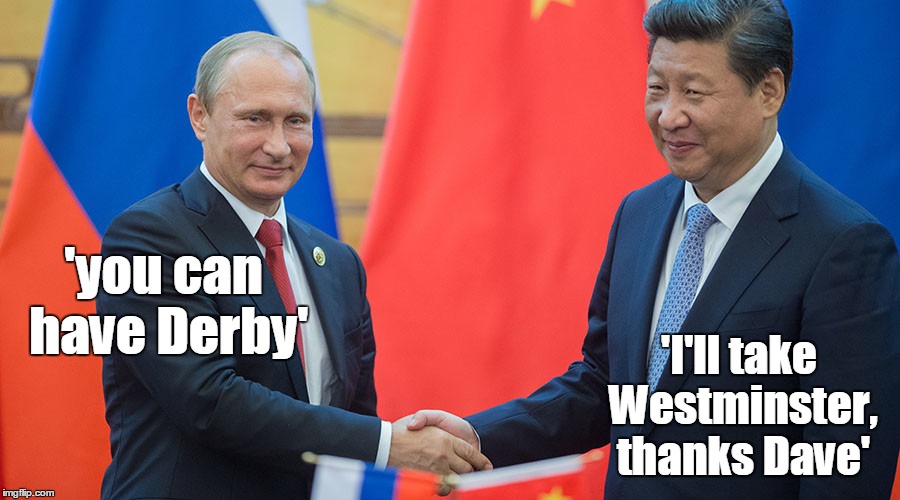 thanks Dave | 'you can have Derby'; 'I'll take Westminster, thanks Dave' | image tagged in david cameron,vladimir putin,china,eu referendum,funny,vote leave | made w/ Imgflip meme maker