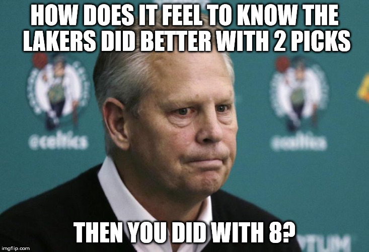 HOW DOES IT FEEL TO KNOW THE LAKERS DID BETTER WITH 2 PICKS; THEN YOU DID WITH 8? | image tagged in celtics | made w/ Imgflip meme maker