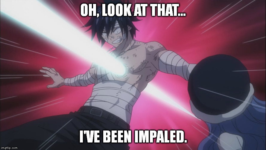 I just had to... | OH, LOOK AT THAT... I'VE BEEN IMPALED. | image tagged in fairy tail,impaled | made w/ Imgflip meme maker