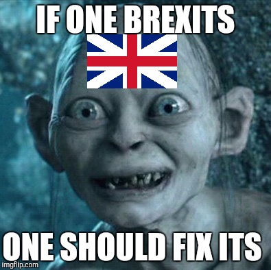 Gollum Meme | IF ONE BREXITS; ONE SHOULD FIX ITS | image tagged in memes,gollum,brexit | made w/ Imgflip meme maker