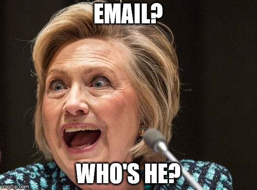 Hillaryous | EMAIL? WHO'S HE? | image tagged in hillaryous | made w/ Imgflip meme maker