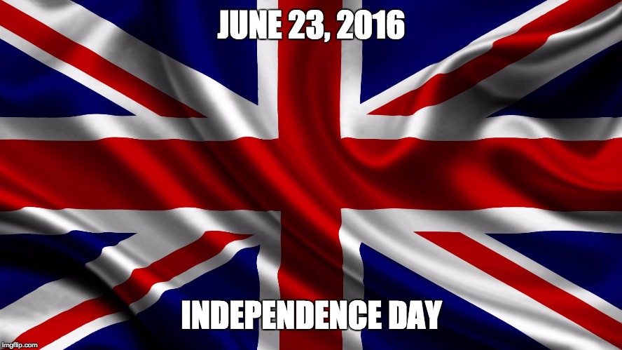 Happy UK Independence Day | JUNE 23, 2016; INDEPENDENCE DAY | image tagged in uk,brexit,independence day | made w/ Imgflip meme maker