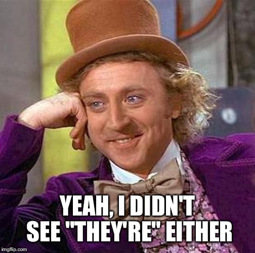 Creepy Condescending Wonka Meme | YEAH, I DIDN'T SEE "THEY'RE" EITHER | image tagged in memes,creepy condescending wonka | made w/ Imgflip meme maker