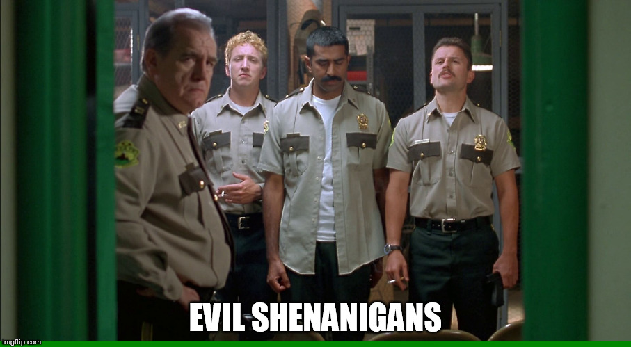 Super Troopers EVIL SHENANIGANS image tagged in super troopers made w/ Imgf...
