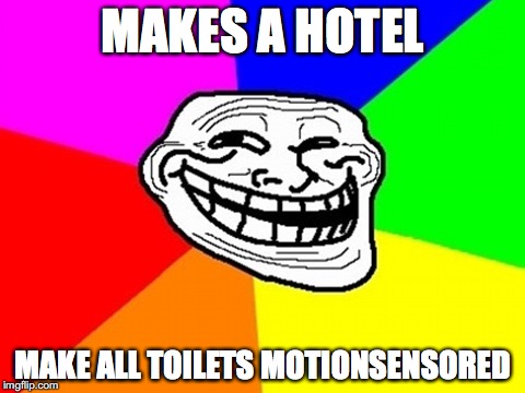 Troll Face Colored | MAKES A HOTEL; MAKE ALL TOILETS MOTIONSENSORED | image tagged in memes,troll face colored | made w/ Imgflip meme maker