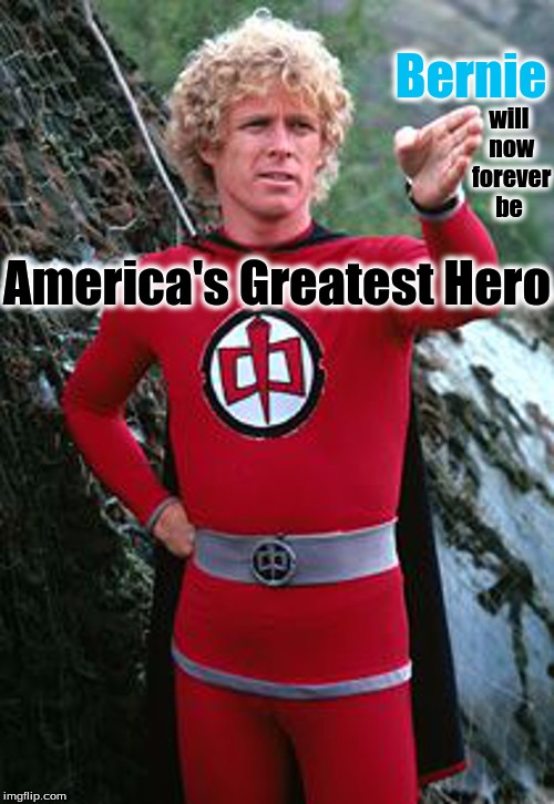 greatestamericanhero | will now forever be; Bernie; America's Greatest Hero | image tagged in greatestamericanhero | made w/ Imgflip meme maker