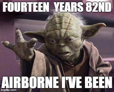 Yoda Stop | FOURTEEN  YEARS 82ND; AIRBORNE I'VE BEEN | image tagged in yoda stop | made w/ Imgflip meme maker
