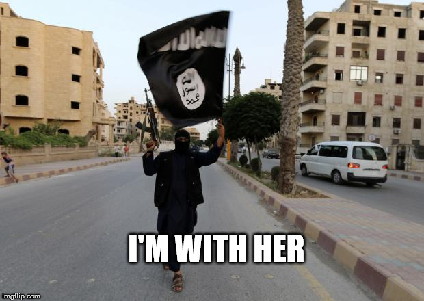 isis flag | I'M WITH HER | image tagged in isis flag | made w/ Imgflip meme maker