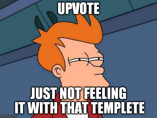 Futurama Fry Meme | UPVOTE JUST NOT FEELING IT WITH THAT TEMPLETE | image tagged in memes,futurama fry | made w/ Imgflip meme maker