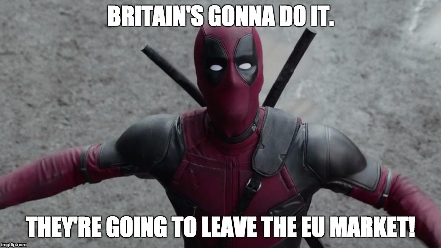 BRITAIN'S GONNA DO IT. THEY'RE GOING TO LEAVE THE EU MARKET! | made w/ Imgflip meme maker