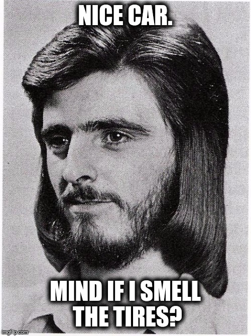 Nice do | NICE CAR. MIND IF I SMELL THE TIRES? | image tagged in nice do | made w/ Imgflip meme maker