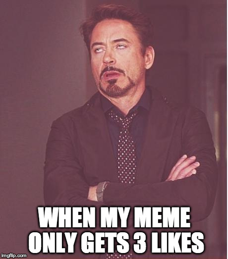 Face You Make Robert Downey Jr Meme | WHEN MY MEME ONLY GETS 3 LIKES | image tagged in memes,face you make robert downey jr | made w/ Imgflip meme maker