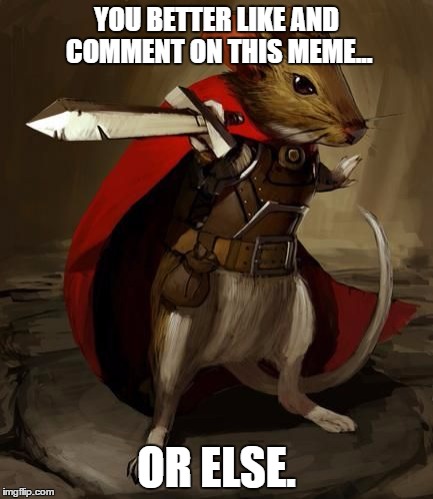 Prince Collin is gonna get you. | YOU BETTER LIKE AND COMMENT ON THIS MEME... OR ELSE. | image tagged in mice and mystics,memes,funny | made w/ Imgflip meme maker