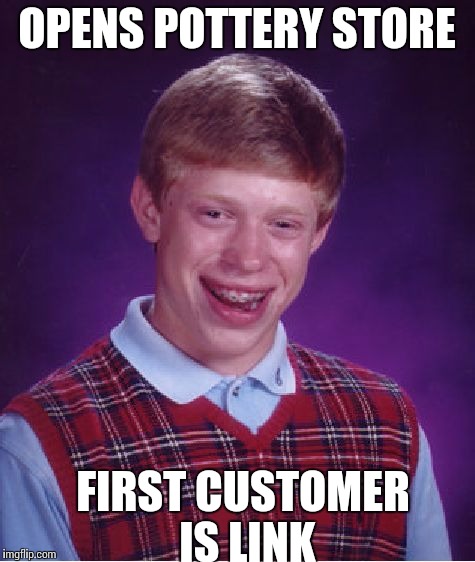 Bad Luck Brian Meme | OPENS POTTERY STORE; FIRST CUSTOMER IS LINK | image tagged in memes,bad luck brian | made w/ Imgflip meme maker
