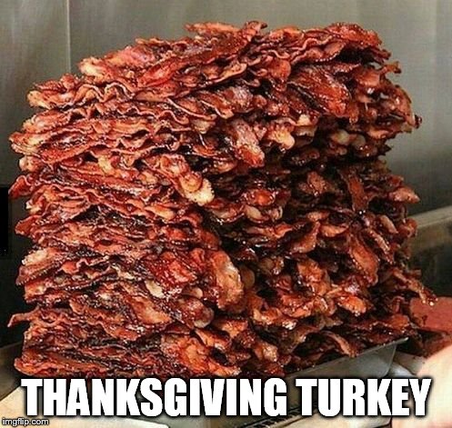 Bacon | THANKSGIVING TURKEY | image tagged in bacon | made w/ Imgflip meme maker